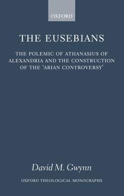 The Eusebians: The Polemic of Athanasius of Ale... 0199205558 Book Cover