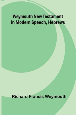 Weymouth New Testament In Modern Speech, Hebrews 9366383963 Book Cover