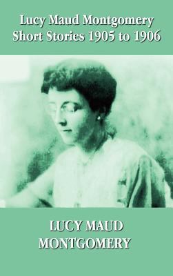 Lucy Maud Montgomery Short Stories 1905-1906 1781392420 Book Cover