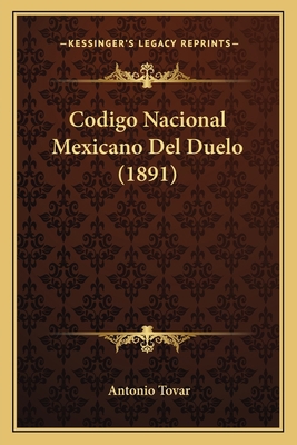 Codigo Nacional Mexicano Del Duelo (1891) [Spanish] 1168033578 Book Cover