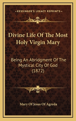 Divine Life Of The Most Holy Virgin Mary: Being... 1164417886 Book Cover