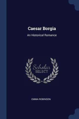 Caesar Borgia: An Historical Romance 1376778254 Book Cover