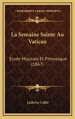 La Semaine Sainte Au Vatican: Etude Musicale Et... [French] 1167877330 Book Cover