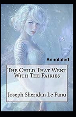 The Child That Went With The Fairies Annotated B086PVQPCH Book Cover