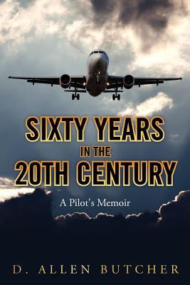 Sixty Years in the 20th Century: A Pilot's Memoir 1475084145 Book Cover