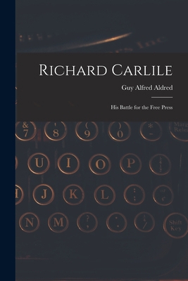 Richard Carlile: His Battle for the Free Press 1015373682 Book Cover