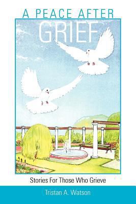 A Peace After Grief: Stories for Those Who Grieve 1466911484 Book Cover