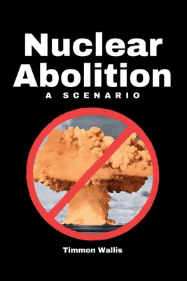 Nuclear Abolition A Scenario B0FD31X614 Book Cover