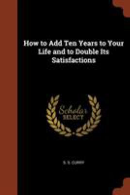 How to Add Ten Years to Your Life and to Double... 1374909610 Book Cover