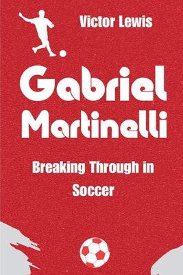 Gabriel Martinelli: Breaking Through in Soccer            Book Cover