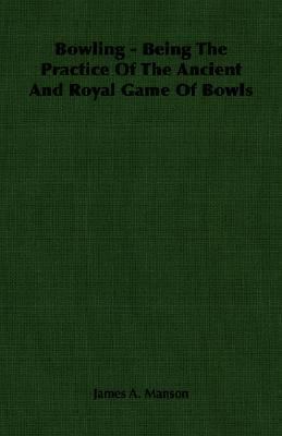 Bowling - Being The Practice Of The Ancient And... 140675577X Book Cover