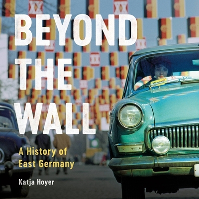Beyond the Wall: A History of East Germany 1668638835 Book Cover