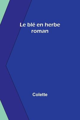 Le blé en herbe: roman [French] 9357394249 Book Cover