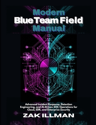 Modern Blue Team Field Manual: Advanced Inciden... B0GQLPWDP4 Book Cover