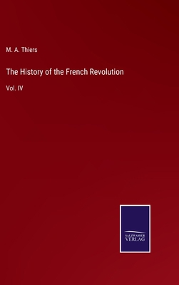 The History of the French Revolution: Vol. IV 3752563192 Book Cover