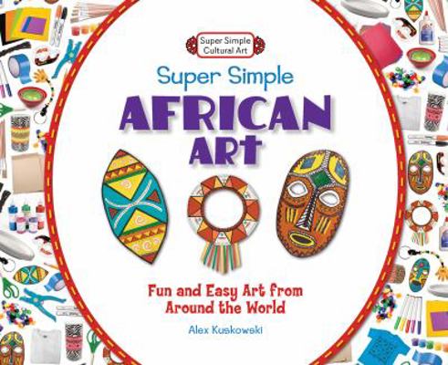 Super Simple African Art: Fun and Easy Art from... 1617832103 Book Cover