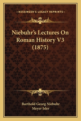 Niebuhr's Lectures On Roman History V3 (1875) 1166204316 Book Cover