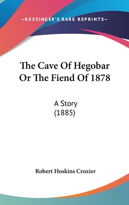 The Cave Of Hegobar Or The Fiend Of 1878: A Sto... 1120850207 Book Cover