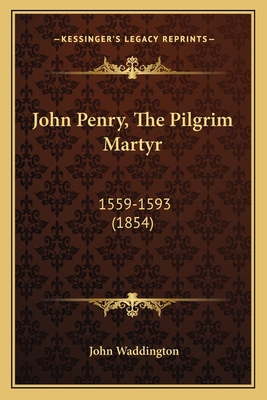 John Penry, The Pilgrim Martyr: 1559-1593 (1854) 1166604691 Book Cover