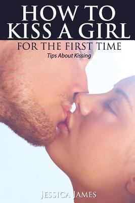 How to Kiss a Girl for the First Time: Tips Abo... 1536927724 Book Cover