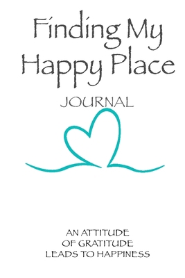 Finding My Happy Place Journal: An Attitude of ... 1709488662 Book Cover