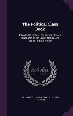 The Political Class Book: Intended to Instruct ... 1347372679 Book Cover