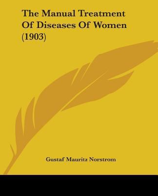 The Manual Treatment Of Diseases Of Women (1903) 1437296491 Book Cover