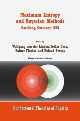 Maximum Entropy and Bayesian Methods Garching, Germany 1998 (Fundamental Theories of Physics)