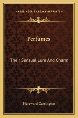 Perfumes: Their Sensual Lure And Charm 1162933763 Book Cover