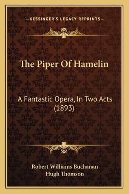 The Piper Of Hamelin: A Fantastic Opera, In Two... 1167176294 Book Cover