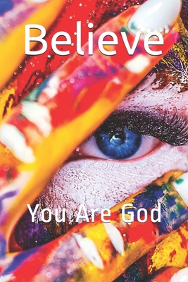 Believe: You Are God B087HC34NR Book Cover