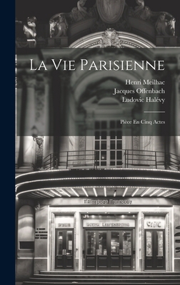 La Vie Parisienne: Pièce En Cinq Actes [French] 1020651008 Book Cover