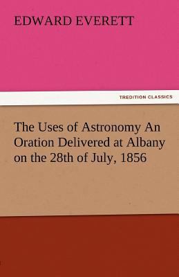 The Uses of Astronomy an Oration Delivered at A... 3842480733 Book Cover