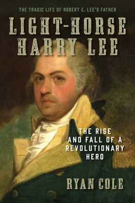 Light-Horse Harry Lee: The Rise and Fall of a R... 1621576973 Book Cover