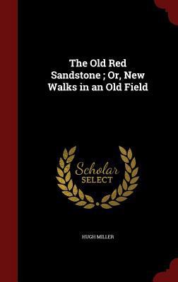 The Old Red Sandstone; Or, New Walks in an Old ... 1298539005 Book Cover