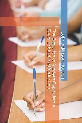 The Evolution of Modern Capitalism A Study of Machine Production