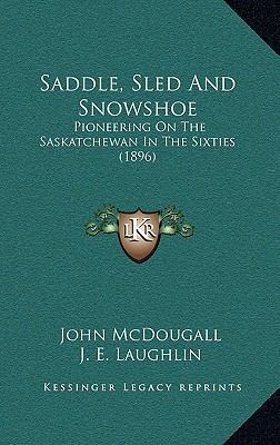 Saddle, Sled And Snowshoe: Pioneering On The Sa... 1166997111 Book Cover