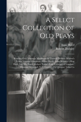 A Select Collection of Old Plays: Roaring Girl/... 1022842498 Book Cover