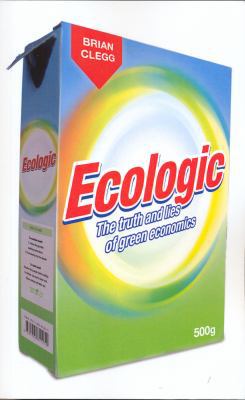 Ecologic: The Truth and Lies of Green Economics 1905811675 Book Cover