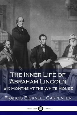 The Inner Life of Abraham Lincoln: Six Months a... 1545479658 Book Cover