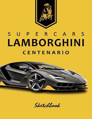 Supercars Lamborghini Centenario Sketchbook : Blank Paper for Drawing, Doodling or Sketching, Writing (Notebook, Journal) White Paper, 100 Durable Blank Pages with No Lines,(8. 5 X 11 ) Large