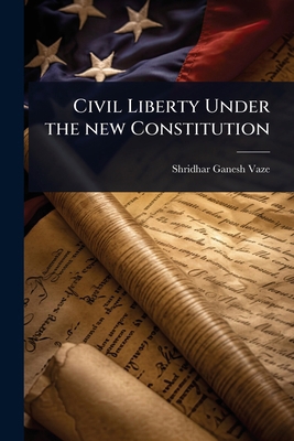 Civil Liberty Under the new Constitution 1024037436 Book Cover