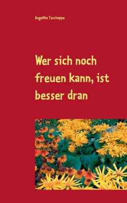 Wer sich noch freuen kann, ist besser dran: Ges... [German] 3749498814 Book Cover