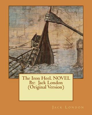 The Iron Heel. NOVEL By: Jack London (Original ... 1534938281 Book Cover