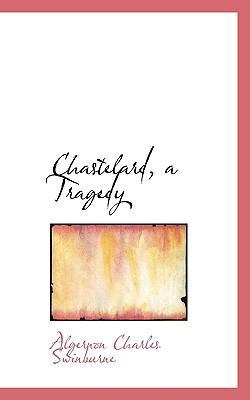 Chastelard, a Tragedy 1115668331 Book Cover