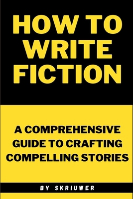 How to Write Fiction: A Comprehensive Guide to ... 3759892760 Book Cover