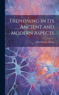 Trephining in Its Ancient and Modern Aspects 1020659122 Book Cover