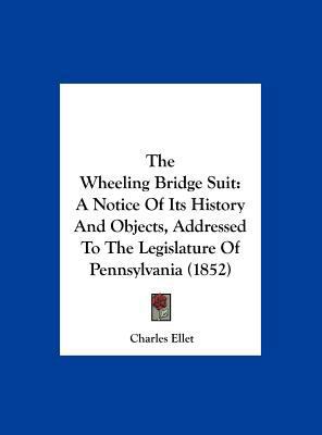 The Wheeling Bridge Suit: A Notice of Its Histo... 1161935274 Book Cover
