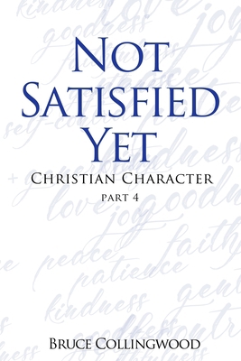 Not Satisfied Yet - Part 4: Christian Character B087RC8QSJ Book Cover