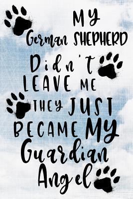 Paperback My German Shepherd Didn't Leave Me They Just Became My Guardian Angel : Dog Memory Book, Pet Loss Grief Books, 6x9, 108 Lined Pages (Dog Journal) Book